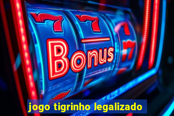 jogo tigrinho legalizado